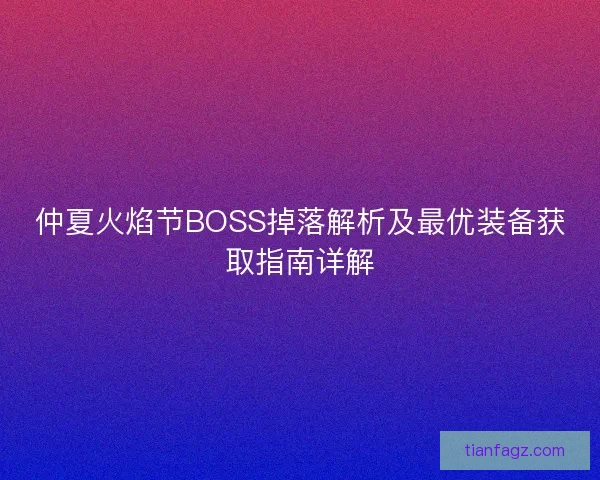 仲夏火焰节BOSS掉落解析及最优装备获取指南详解