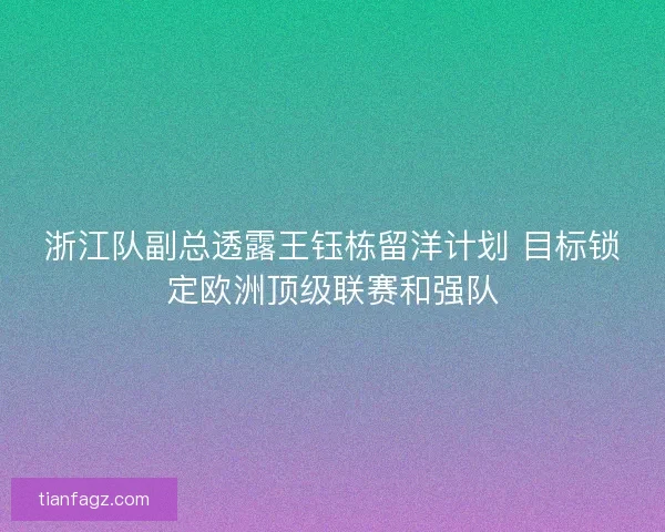 浙江队副总透露王钰栋留洋计划 目标锁定欧洲顶级联赛和强队