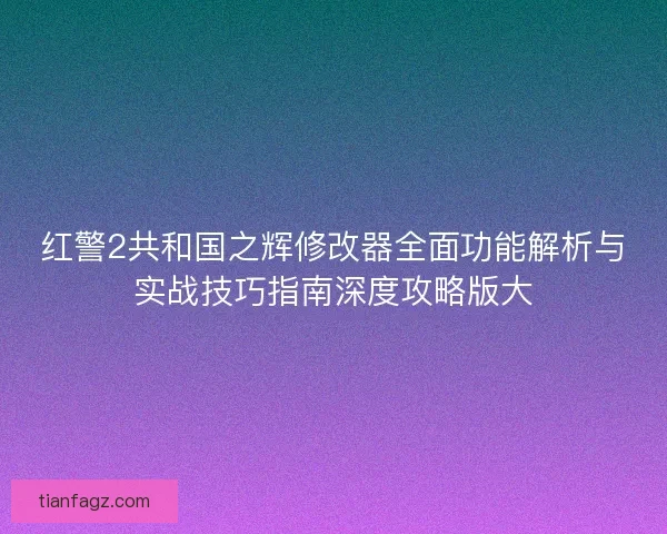 红警2共和国之辉修改器全面功能解析与实战技巧指南深度攻略版大 红警2共和国之辉修改器全面功能解析与实战技巧指南深度攻略版大