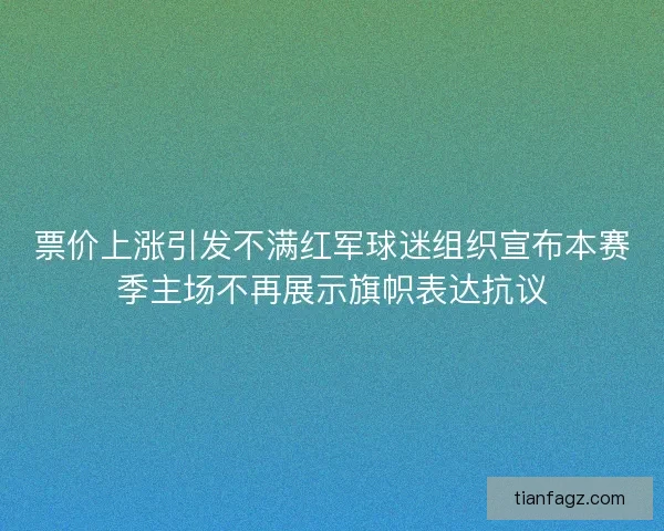 票价上涨引发不满红军球迷组织宣布本赛季主场不再展示旗帜表达抗议