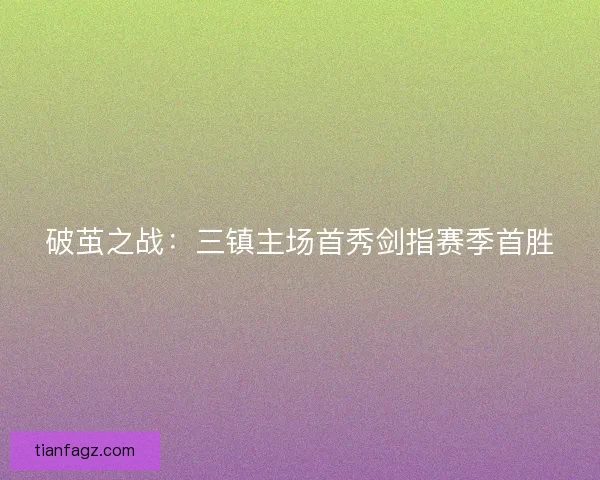 破茧之战：三镇主场首秀剑指赛季首胜
